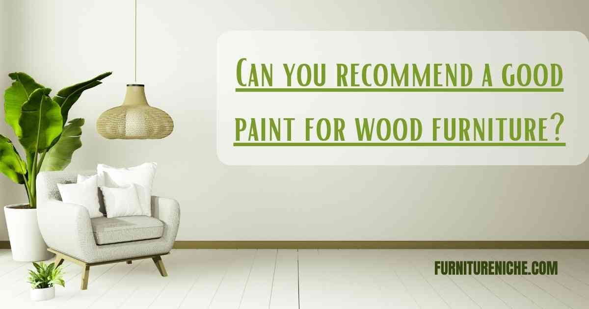 Can you recommend a good paint for wood furniture