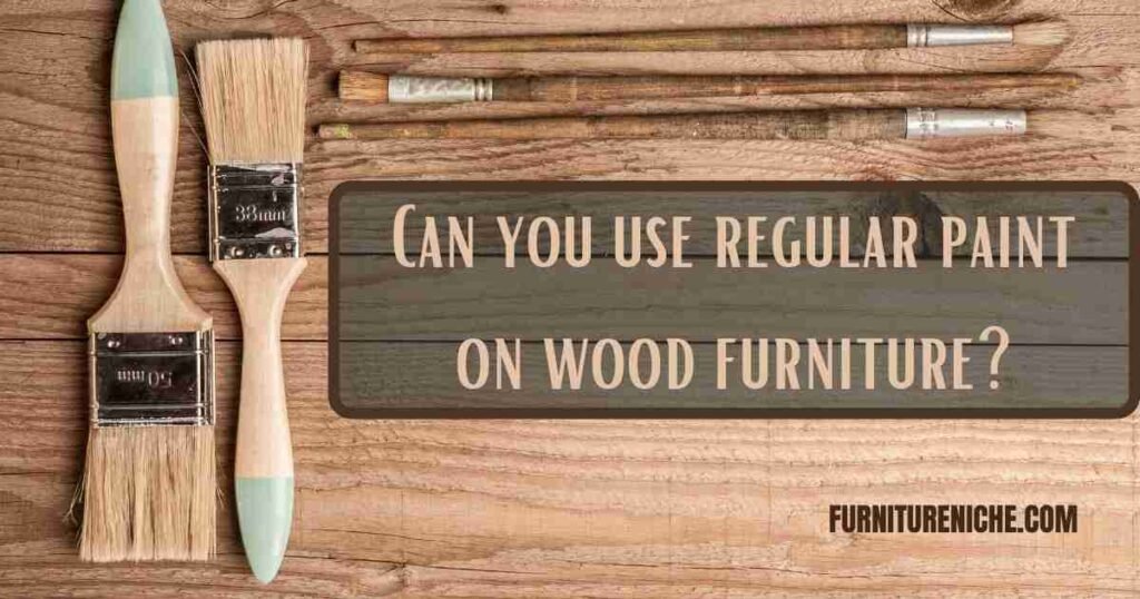 Can you use regular paint on wood furniture