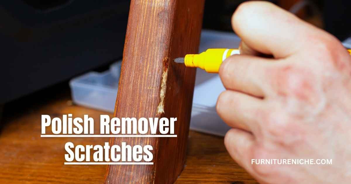 Polish Remover Scratches when polish a wooden bed
