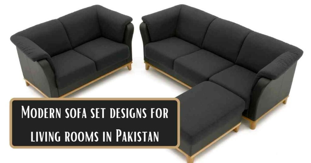 Modern sofa set designs for living rooms in Pakistan