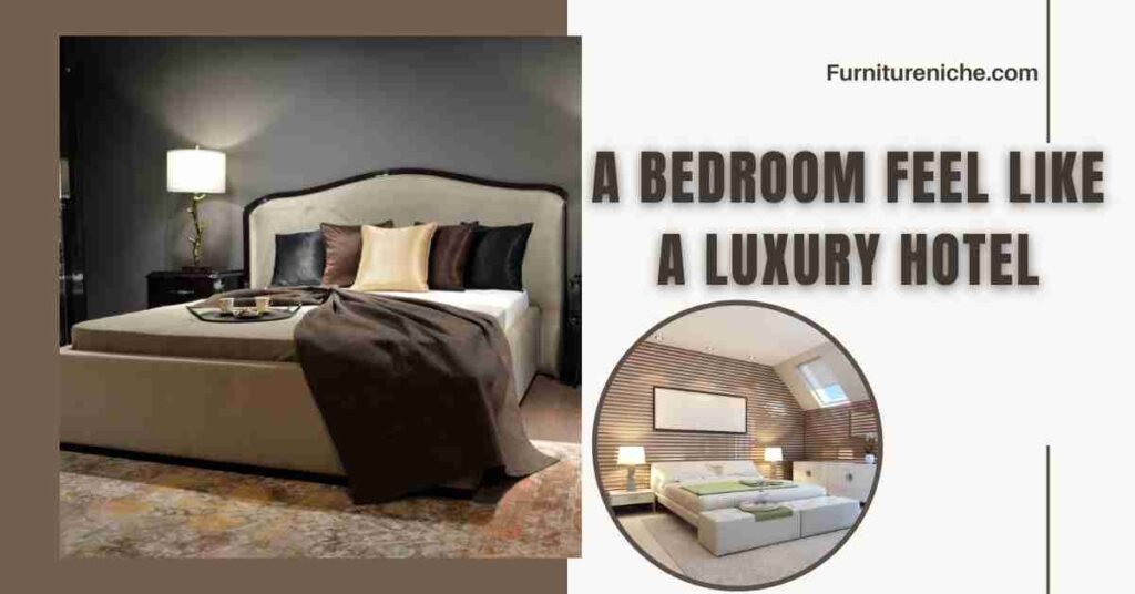 10 ways to make a bedroom feel like a luxury hotel 2023