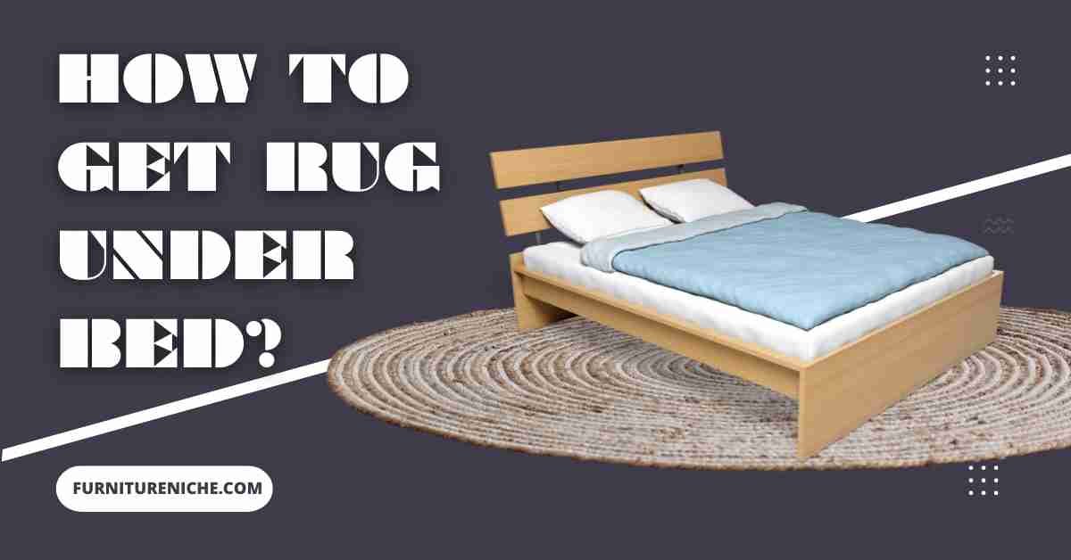 How to get rug under bed